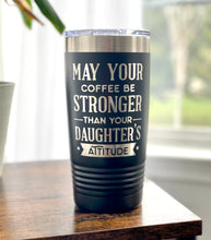 Load image into Gallery viewer, May Your Coffee Be Stronger Than Your Daughter’s Attitude