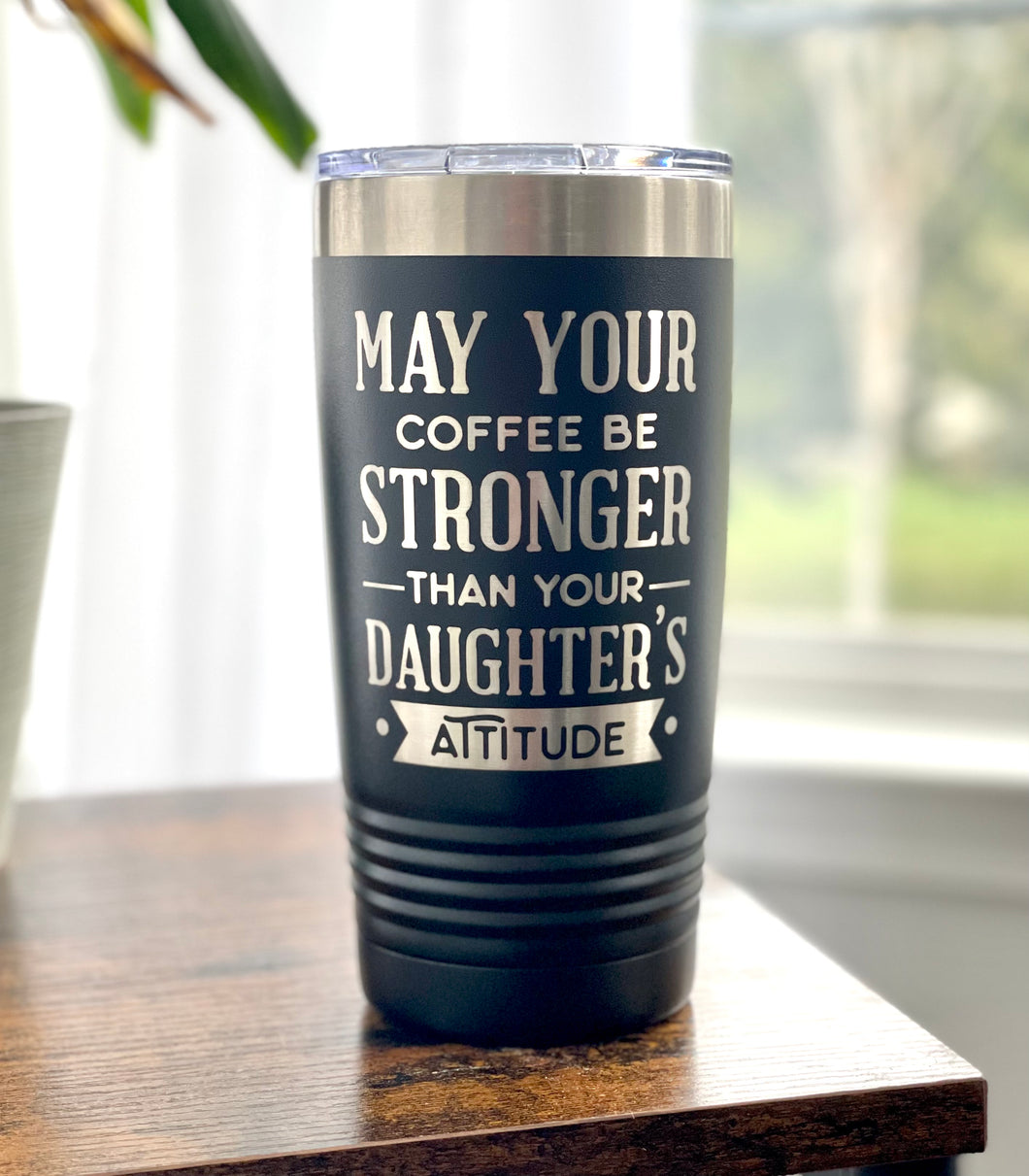 May Your Coffee Be Stronger Than Your Daughter’s Attitude